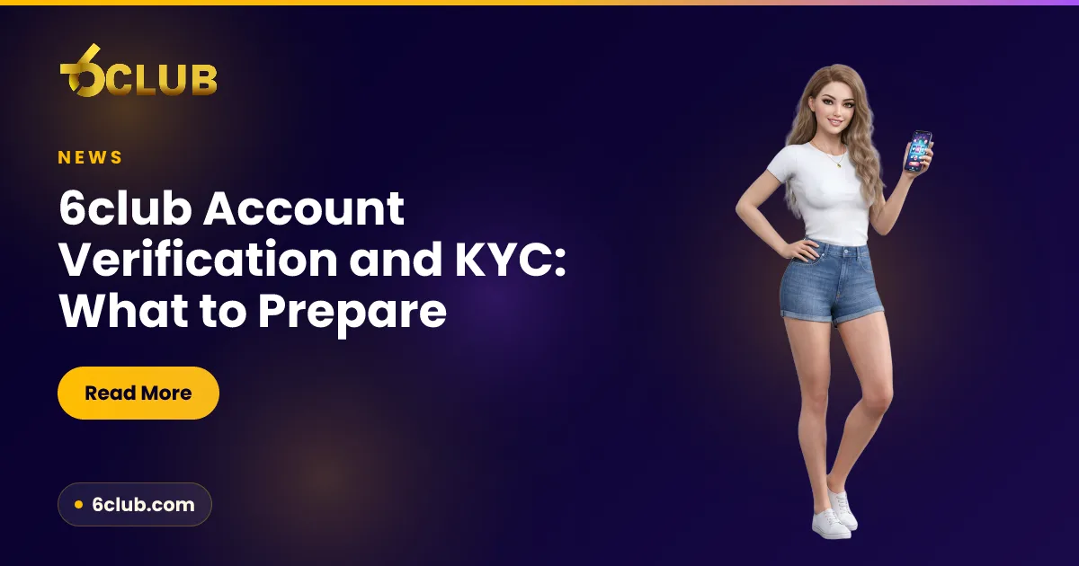 6club Account Verification and KYC: What to Prepare