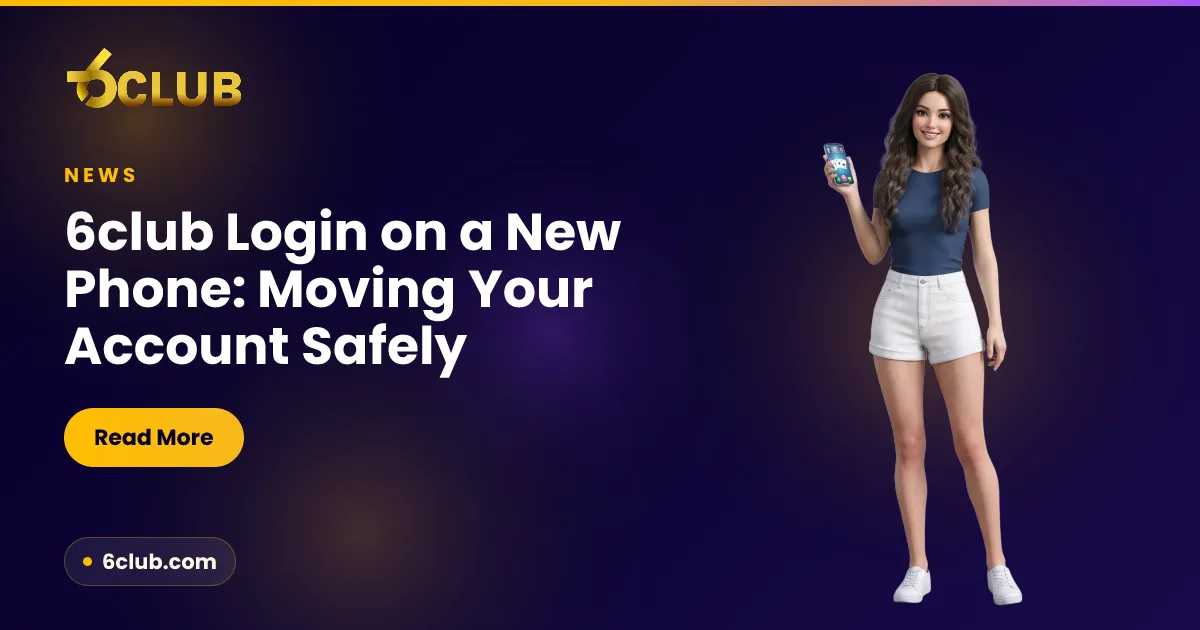 6club Login on a New Phone: Moving Your Account Safely